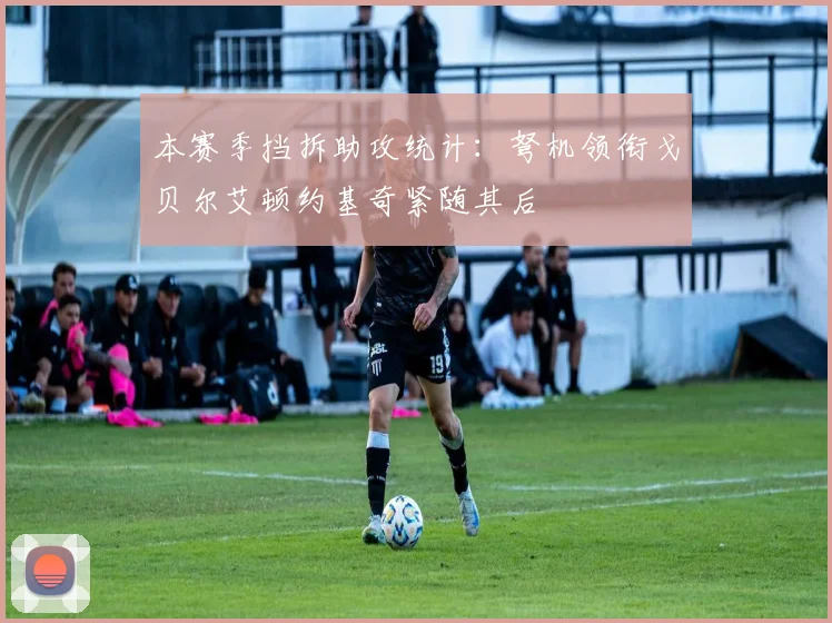 本赛季挡拆助攻统计：弩机领衔戈贝尔艾顿约基奇紧随其后