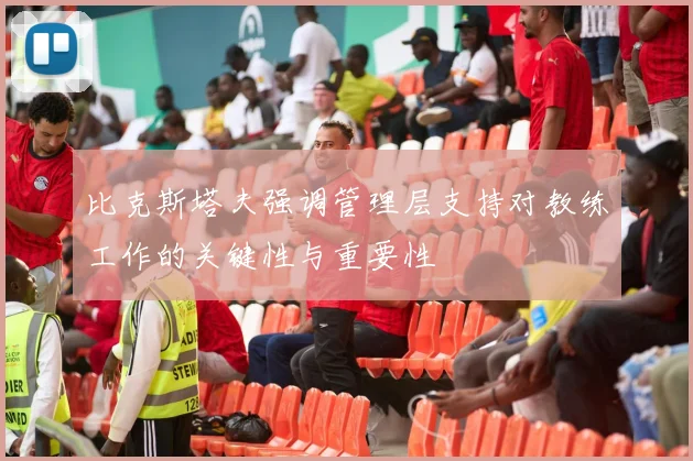比克斯塔夫强调管理层支持对教练工作的关键性与重要性